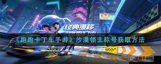 跑跑卡丁车手游：获取沙漠领主称号攻略全解