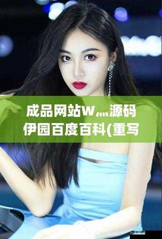 成品网站 W灬源码伊园百度百科：一个全面的资源分享平台