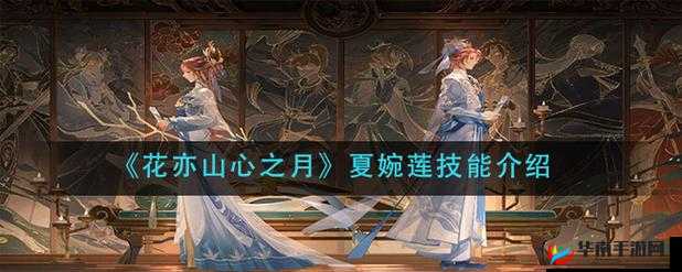 花亦山心之月：夏婉莲角色深度解析，技能实用性全解
