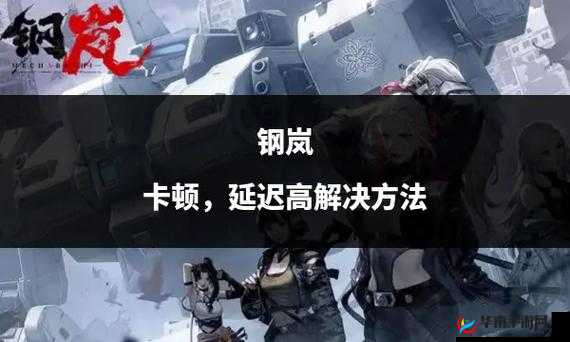 钢岚公测无法进入与服务器配置获取失败的全面解决之道