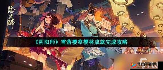《阴阳师》雪落樱祭全攻略：高效速刷每日任务，轻松驾驭雪祭盛宴》