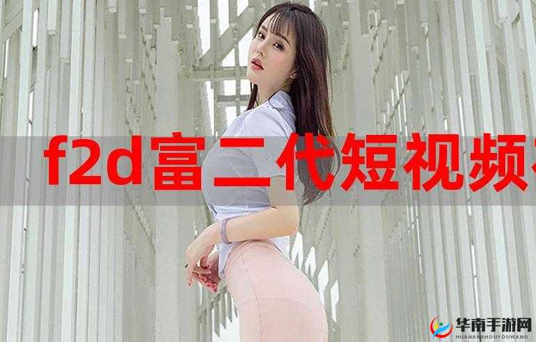 f2dgc 富二代短视频抖音 app:引领潮流新视界