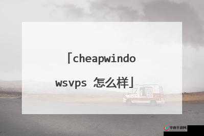 国语高清 CHEAPWINDOWSVPS ：畅享优质网络体验