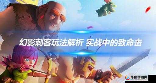 皇室战争幻影刺客深度剖析，数据背后的实战克制奥秘