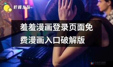 羞羞漫画在线登录页面免费漫画入口页面破解：探索其背后的秘密与风险
