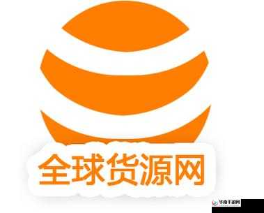 全球货源网——开启全球优质货源汇聚之旅