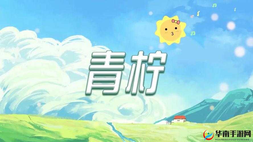 青柠高清视频在线观看：尽享优质清晰的视觉盛宴