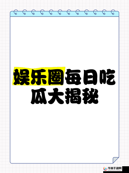 网曝吃瓜独家黑料每日最新爆料，揭秘娱乐圈内幕，免费获取一手猛料，吃瓜群众必看